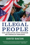 Illegal People: How Globalization Creates Migration and Criminalizes Immigrants, Bacon, David