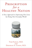 Prescription for a Healthy Nation: A New Approach to Improving Our Lives by Fixing Our Everyday World, Cohen, Deb & Farley, Tom