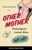 Confessions of the Other Mother: Nonbiological Lesbian Moms Tell All!, 