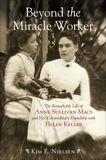 Beyond the Miracle Worker: The Remarkable Life of Anne Sullivan Macy and Her Extraordinary Friendship with Helen Keller, Nielsen, Kim E.