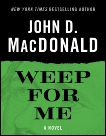 Weep for Me: A Novel, MacDonald, John D.