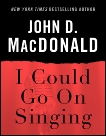 I Could Go on Singing: A Novel, MacDonald, John D.