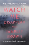Watch Me Disappear: A Novel, Brown, Janelle