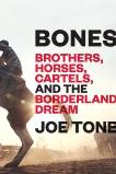 Bones: Brothers, Horses, Cartels, and the Borderland Dream, Tone, Joe