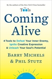 Coming Alive: 4 Tools to Defeat Your Inner Enemy, Ignite Creative Expression & Unleash Your Soul's Potential, Stutz, Phil & Michels, Barry