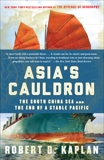 Asia's Cauldron: The South China Sea and the End of a Stable Pacific, Kaplan, Robert D.