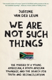 We Are Not Such Things: The Murder of a Young American, a South African Township, and the Search for Truth and Reconciliation, van der Leun, Justine