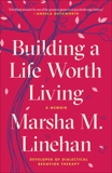 Building a Life Worth Living: A Memoir, Linehan, Marsha M.