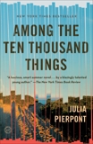Among the Ten Thousand Things: A Novel, Pierpont, Julia