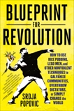 Blueprint for Revolution: How to Use Rice Pudding, Lego Men, and Other Nonviolent Techniques to Galvanize Communities, Overthrow Dictators, or Simply Change the World, Popovic, Srdja & Miller, Matthew