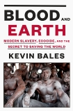 Blood and Earth: Modern Slavery, Ecocide, and the Secret to Saving the World, Bales, Kevin