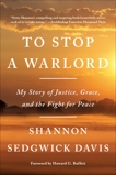 To Stop a Warlord: My Story of Justice, Grace, and the Fight for Peace, Sedgwick Davis, Shannon