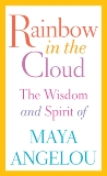 Rainbow in the Cloud: The Wisdom and Spirit of Maya Angelou, Angelou, Maya