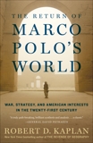 The Return of Marco Polo's World: War, Strategy, and American Interests in the Twenty-first Century, Kaplan, Robert D.