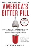 America's Bitter Pill: Money, Politics, Backroom Deals, and the Fight to Fix Our Broken Healthcare System, Brill, Steven