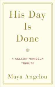 His Day Is Done: A Nelson Mandela Tribute, Angelou, Maya