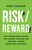 Risk/Reward: Why Intelligent Leaps and Daring Choices Are the Best Career Moves You Can Make, Kreamer, Anne