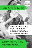 The Cyber Effect: An Expert in Cyberpsychology Explains How Technology Is Shaping Our Children, Our Behavior, and Our Values--and What We Can Do About It, Aiken, Mary