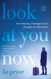 Look at You Now: How Keeping a Teenage Secret Changed My Life Forever, Pryor, Liz