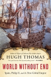 World Without End: Spain, Philip II, and the First Global Empire, Thomas, Hugh