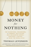 Money for Nothing: The Scientists, Fraudsters, and Corrupt Politicians Who Reinvented Money, Panicked a Nation, and Made the World Rich, Levenson, Thomas