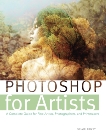 Photoshop for Artists: A Complete Guide for Fine Artists, Photographers, and Printmakers, Covey, Sylvie