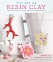 The Art of Resin Clay: Techniques and Projects for Creating Jewelry and Decorative Objects, Haab, Sherri & Haab, Rachel & Haab, Michelle