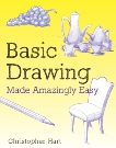 Basic Drawing Made Amazingly Easy, Hart, Christopher