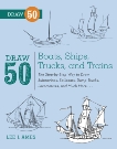 Draw 50 Boats, Ships, Trucks, and Trains: The Step-by-Step Way to Draw Submarines, Sailboats, Dump Trucks, Locomotives, and Much More..., Ames, Lee J.