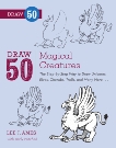 Draw 50 Magical Creatures: The Step-by-Step Way to Draw Unicorns, Elves, Cherubs, Trolls, and Many More, Ames, Lee J. & Mitchell, Andrew