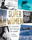 Super Women: Six Scientists Who Changed the World, Lawlor, Laurie