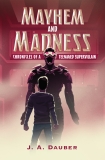 Mayhem and Madness: Chronicles of a Teenaged Supervillain, Dauber, J. A.