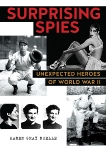 Surprising Spies: Unexpected Heroes of World War II, Ruelle, Karen Gray