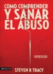Cómo comprender y sanar el abuso y maltrato en tu vida y en la de los demás: y maltrato en tu vida y en la de los demás, Tracy, Steven R.