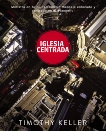 Iglesia Centrada: Cómo ejercer un ministerio equilibrado y centrado en el evangelio en la ciudad, Keller, Timothy