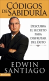 Códigos de la sabiduría: Descubra el secreto para disfrutar del éxito, Santiago, Edwin