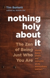 Nothing Holy about It: The Zen of Being Just Who You Are, Burkett, Tim