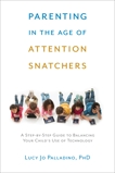 Parenting in the Age of Attention Snatchers: A Step-by-Step Guide to Balancing Child's Use of Technology, Palladino, Lucy Jo