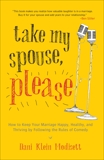 Take My Spouse, Please: How to Keep Your Marriage Happy, Healthy, and Thriving by Following the Rules of  Comedy, Modisett, Dani Klein