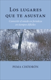 Los lugares que te asustan (The Places That Scare You): Convertir el miedo en fortaleza en tiempos difíciles, Chödrön, Pema & Chodron, Pema