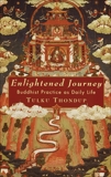 Enlightened Journey: Buddhist Practice as Daily Life, Thondup, Tulku