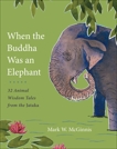 When the Buddha Was an Elephant: 32 Animal Wisdom Tales from the Jataka, McGinnis, Mark W.