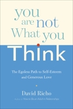 You Are Not What You Think: The Egoless Path to Self-Esteem and Generous Love, Richo, David