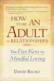 How to Be an Adult in Relationships: The Five Keys to Mindful Loving, Richo, David