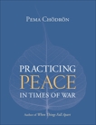 Practicing Peace in Times of War, Chödrön, Pema & Chodron, Pema