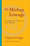 The Mishap Lineage: Transforming Confusion into Wisdom, Trungpa, Chogyam