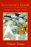 Illusion's Game: The Life and Teaching of Naropa, Trungpa, Chogyam