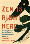 Zen Is Right Here: Teaching Stories and Anecdotes of Shunryu Suzuki, Author of Zen Mind, Beginner's  Mind, 