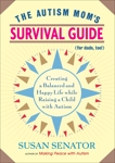The Autism Mom's Survival Guide (for Dads, too!): Creating a Balanced and Happy Life While Raising a Child with Autism, Senator, Susan