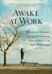 Awake at Work: 35 Practical Buddhist Principles for Discovering Clarity and Balance in the Mids t of Work's Chaos, Carroll, Michael